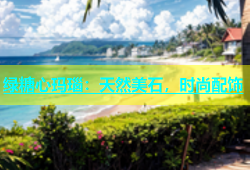 绿糖心玛瑙：天然美石，时尚配饰